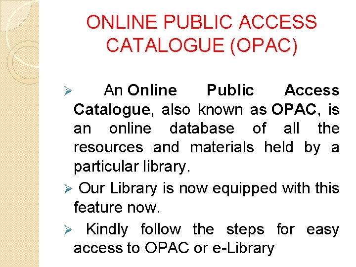 ONLINE PUBLIC ACCESS CATALOGUE (OPAC) Ø An Online Public Access Catalogue, also known as