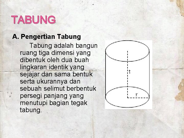 TABUNG A. Pengertian Tabung adalah bangun ruang tiga dimensi yang dibentuk oleh dua buah