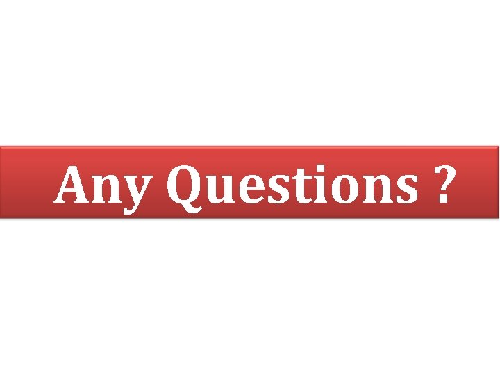 Any Questions ? 