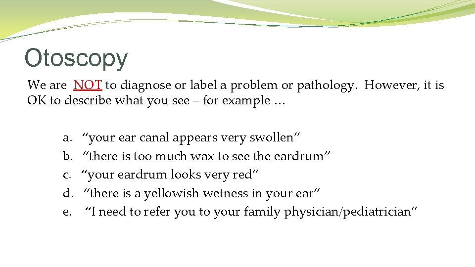 Otoscopy We are NOT to diagnose or label a problem or pathology. However, it Otoscopy We are NOT to diagnose or label a problem or pathology. However, it