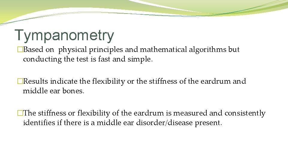 Tympanometry �Based on physical principles and mathematical algorithms but conducting the test is fast Tympanometry �Based on physical principles and mathematical algorithms but conducting the test is fast