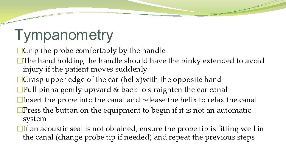Tympanometry �Grip the probe comfortably by the handle �The hand holding the handle should Tympanometry �Grip the probe comfortably by the handle �The hand holding the handle should