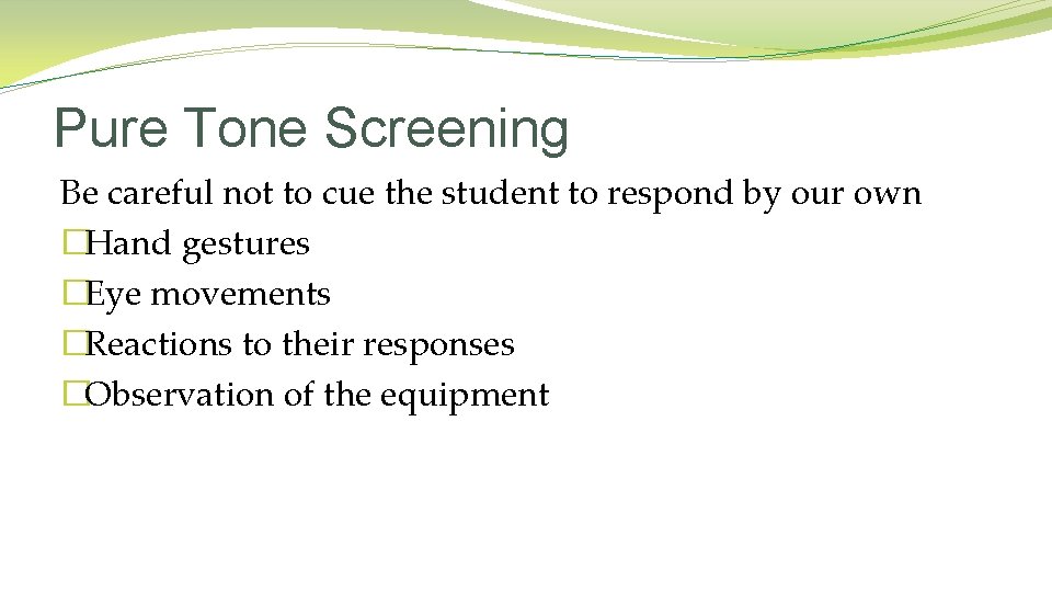 Pure Tone Screening Be careful not to cue the student to respond by our Pure Tone Screening Be careful not to cue the student to respond by our