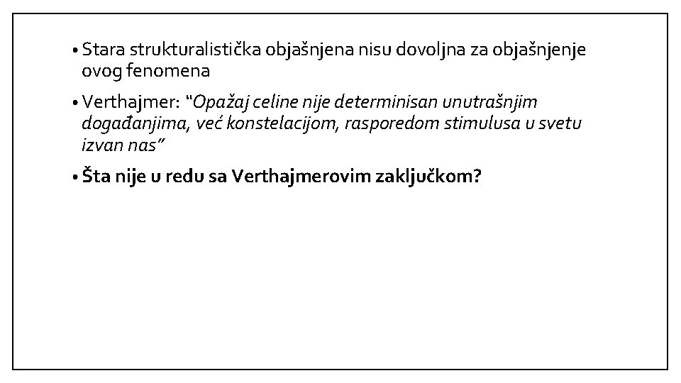  • Stara strukturalistička objašnjena nisu dovoljna za objašnjenje ovog fenomena • Verthajmer: “Opažaj