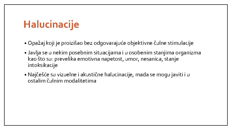 Halucinacije • Opažaj koji je proizišao bez odgovarajuće objektivne čulne stimulacije • Javlja se