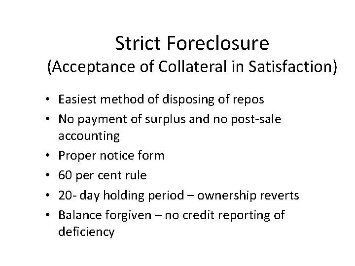 Strict Foreclosure (Acceptance of Collateral in Satisfaction) • Easiest method of disposing of repos