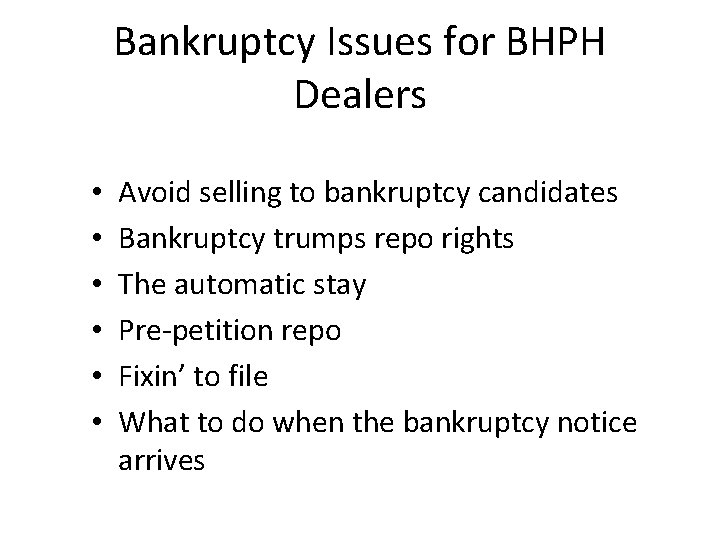 Bankruptcy Issues for BHPH Dealers • • • Avoid selling to bankruptcy candidates Bankruptcy