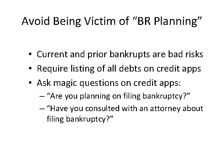 Avoid Being Victim of “BR Planning” • Current and prior bankrupts are bad risks