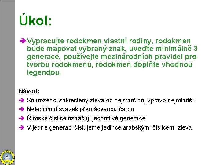 Úkol: è Vypracujte rodokmen vlastní rodiny, rodokmen bude mapovat vybraný znak, uveďte minimálně 3
