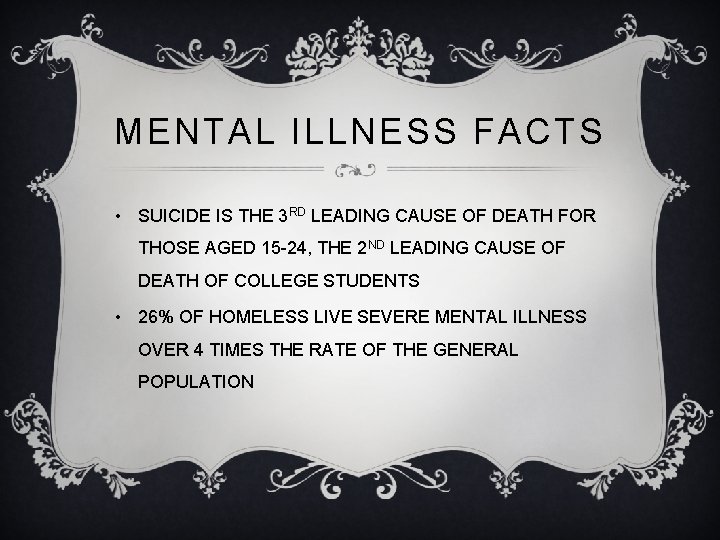 MENTAL ILLNESS FACTS • SUICIDE IS THE 3 RD LEADING CAUSE OF DEATH FOR