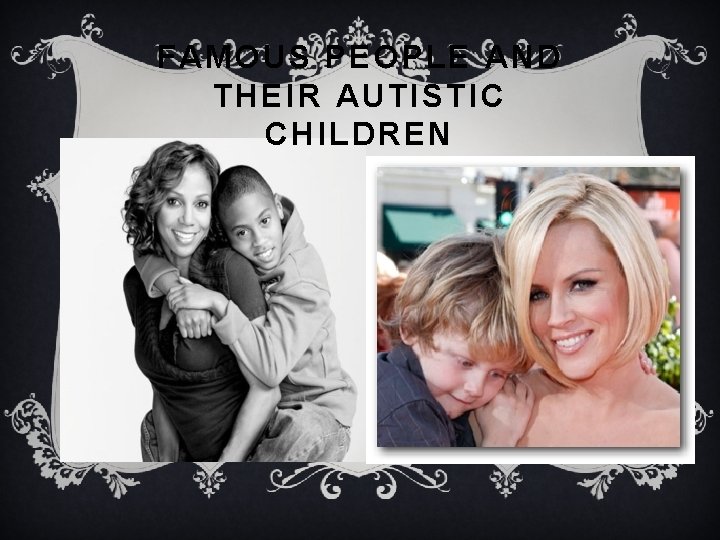 FAMOUS PEOPLE AND THEIR AUTISTIC CHILDREN 