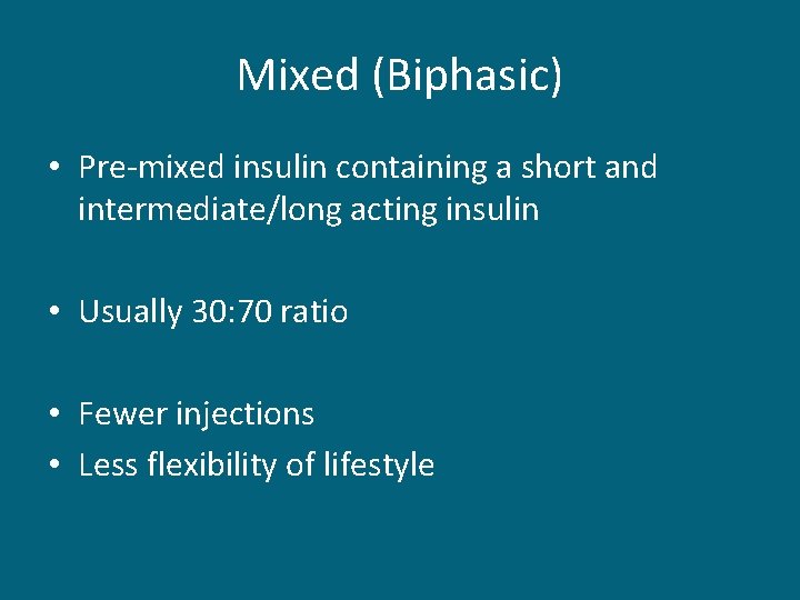 Mixed (Biphasic) • Pre-mixed insulin containing a short and intermediate/long acting insulin • Usually