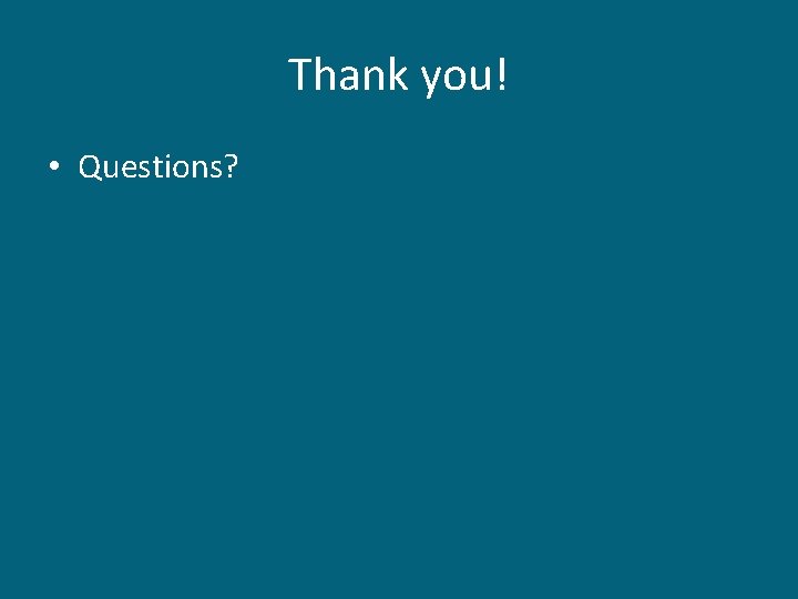 Thank you! • Questions? 