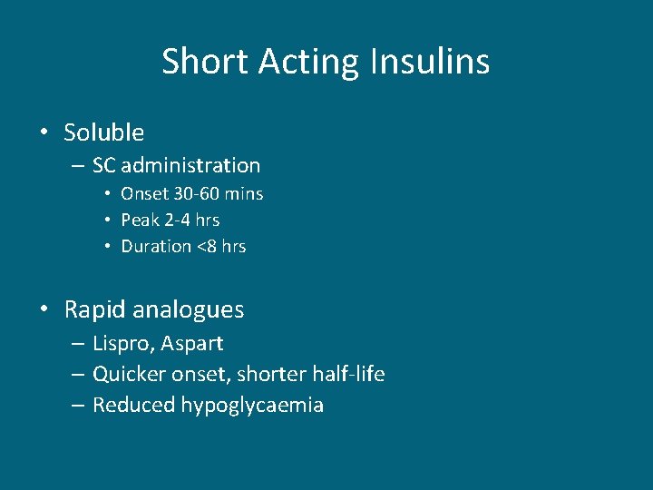 Short Acting Insulins • Soluble – SC administration • Onset 30 -60 mins •