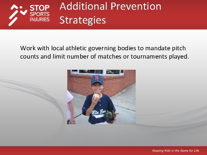 Additional Prevention Strategies Work with local athletic governing bodies to mandate pitch counts and