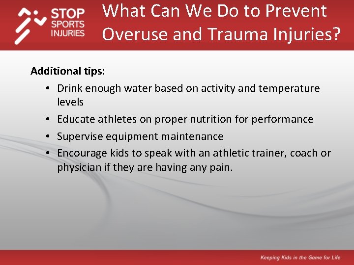 What Can We Do to Prevent Overuse and Trauma Injuries? Additional tips: • Drink