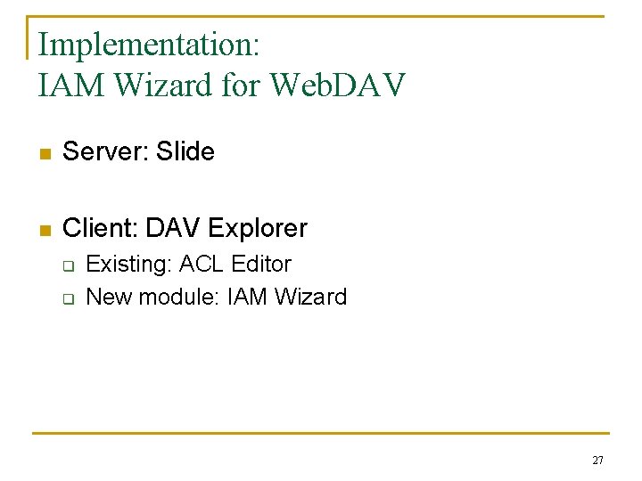 Implementation: IAM Wizard for Web. DAV n Server: Slide n Client: DAV Explorer q