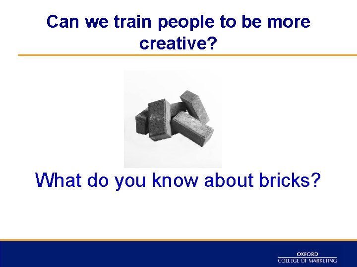 Can we train people to be more creative? What do you know about bricks?