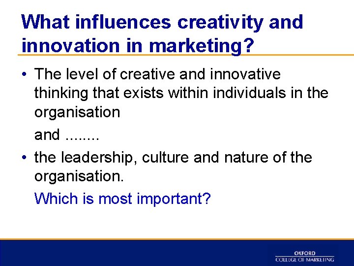 What influences creativity and innovation in marketing? • The level of creative and innovative