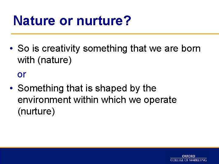 Nature or nurture? • So is creativity something that we are born with (nature)