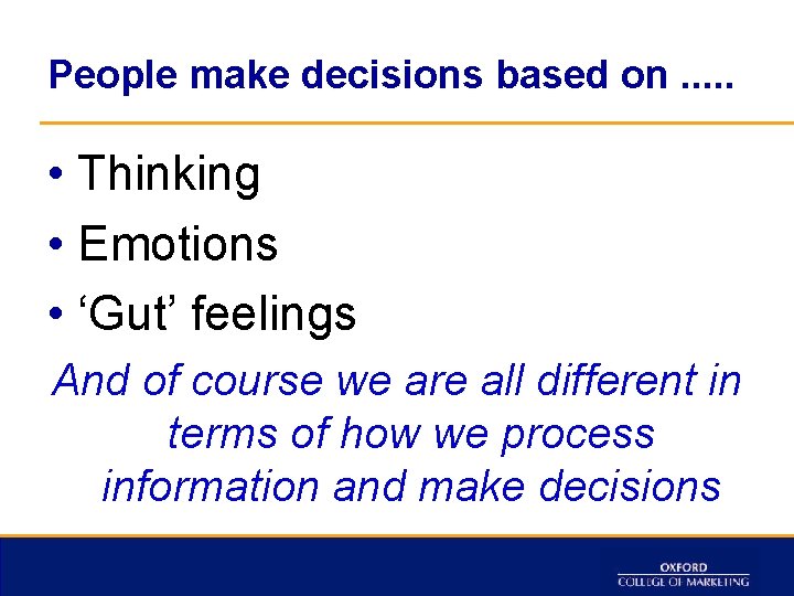 People make decisions based on. . . • Thinking • Emotions • ‘Gut’ feelings