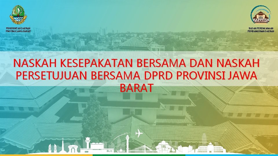 PEMERINTAH DAERAH PROVINSI JAWA BARAT BADAN PERENCANAAN PEMBANGUNAN DAERAH NASKAH KESEPAKATAN BERSAMA DAN NASKAH