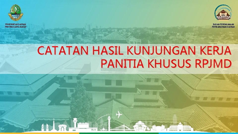 PEMERINTAH DAERAH PROVINSI JAWA BARAT BADAN PERENCANAAN PEMBANGUNAN DAERAH CATATAN HASIL KUNJUNGAN KERJA PANITIA