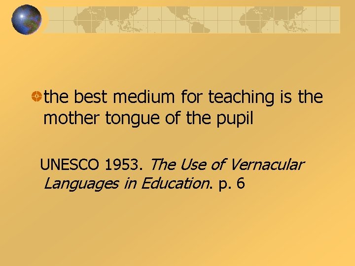 the best medium for teaching is the mother tongue of the pupil UNESCO 1953.