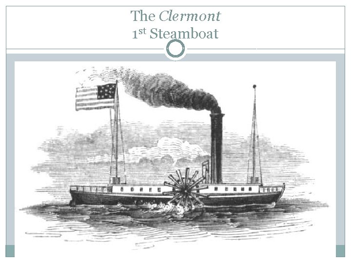 The Clermont 1 st Steamboat The Clermont 1 st Steamboat