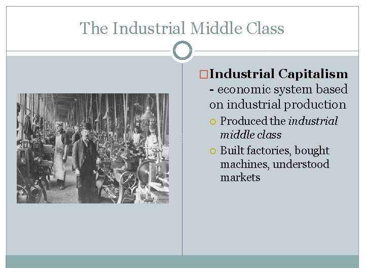The Industrial Middle Class �Industrial Capitalism - economic system based on industrial production Produced The Industrial Middle Class �Industrial Capitalism - economic system based on industrial production Produced