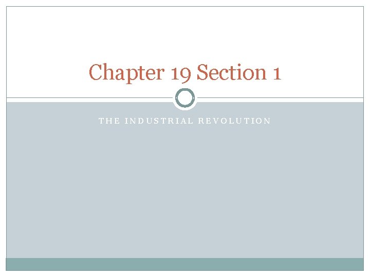 Chapter 19 Section 1 THE INDUSTRIAL REVOLUTION Chapter 19 Section 1 THE INDUSTRIAL REVOLUTION