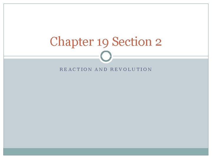 Chapter 19 Section 2 REACTION AND REVOLUTION Chapter 19 Section 2 REACTION AND REVOLUTION