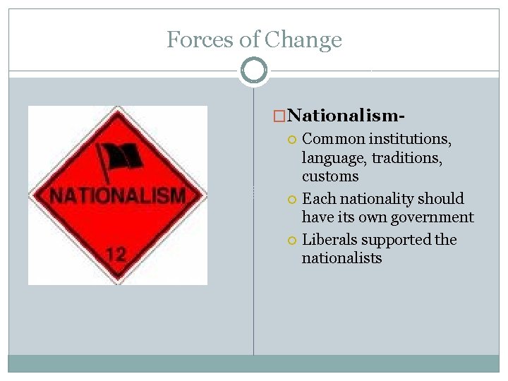 Forces of Change �Nationalism Common institutions, language, traditions, customs Each nationality should have its Forces of Change �Nationalism Common institutions, language, traditions, customs Each nationality should have its