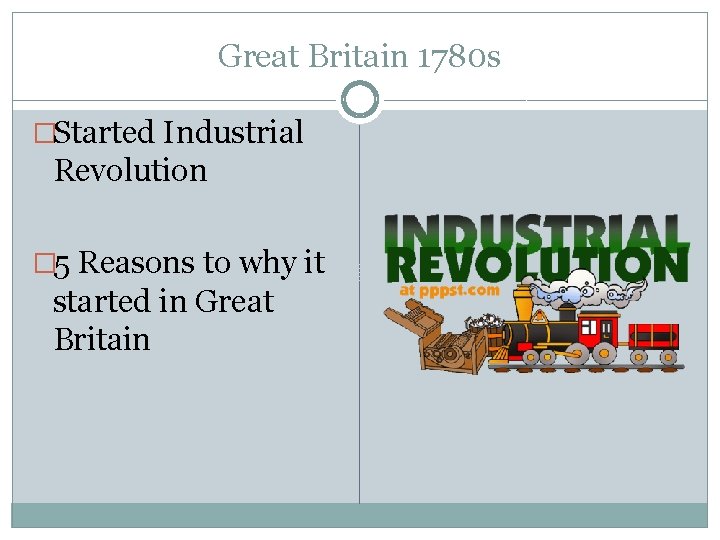 Great Britain 1780 s �Started Industrial Revolution � 5 Reasons to why it started Great Britain 1780 s �Started Industrial Revolution � 5 Reasons to why it started