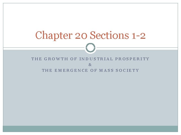 Chapter 20 Sections 1 -2 THE GROWTH OF INDUSTRIAL PROSPERITY & THE EMERGENCE OF Chapter 20 Sections 1 -2 THE GROWTH OF INDUSTRIAL PROSPERITY & THE EMERGENCE OF