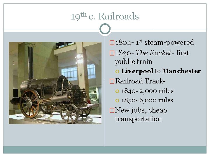 19 th c. Railroads � 1804 - 1 st steam-powered � 1830 - The 19 th c. Railroads � 1804 - 1 st steam-powered � 1830 - The
