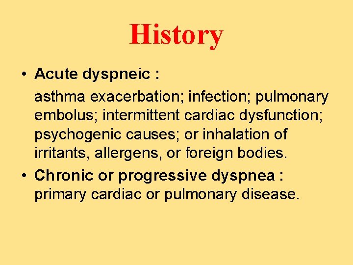History • Acute dyspneic : asthma exacerbation; infection; pulmonary embolus; intermittent cardiac dysfunction; psychogenic