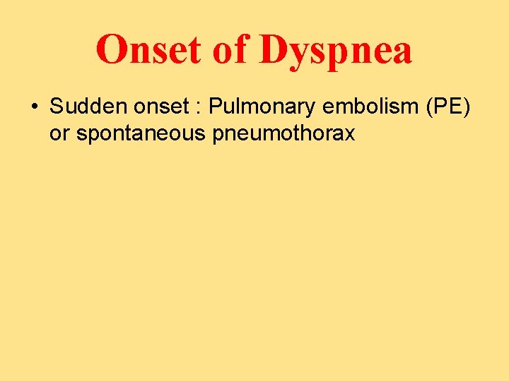 Onset of Dyspnea • Sudden onset : Pulmonary embolism (PE) or spontaneous pneumothorax 