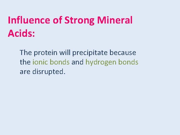 Influence of Strong Mineral Acids: The protein will precipitate because the ionic bonds and
