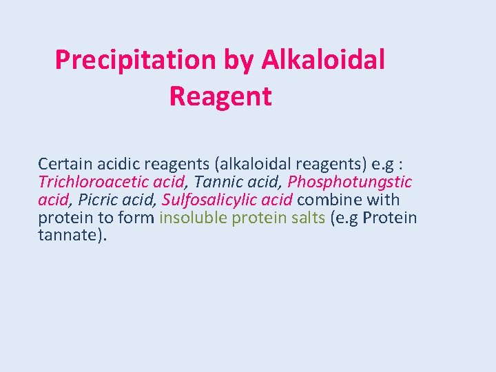 Precipitation by Alkaloidal Reagent Certain acidic reagents (alkaloidal reagents) e. g : Trichloroacetic acid,