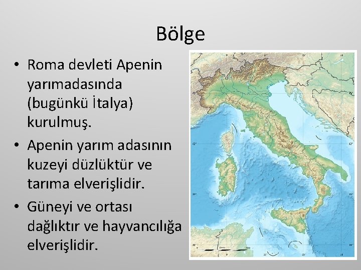 Bölge • Roma devleti Apenin yarımadasında (bugünkü İtalya) kurulmuş. • Apenin yarım adasının kuzeyi