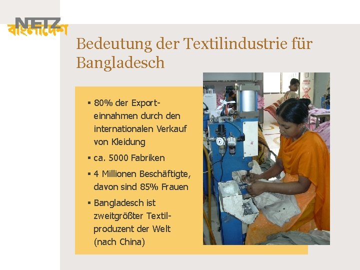 Bedeutung der Textilindustrie für Bangladesch § 80% der Exporteinnahmen durch den internationalen Verkauf von Bedeutung der Textilindustrie für Bangladesch § 80% der Exporteinnahmen durch den internationalen Verkauf von