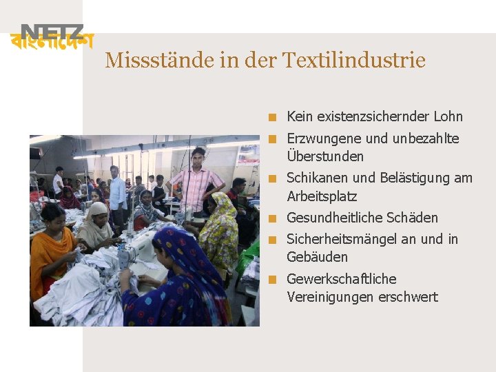 Missstände in der Textilindustrie Kein existenzsichernder Lohn Erzwungene und unbezahlte Überstunden Schikanen und Belästigung Missstände in der Textilindustrie Kein existenzsichernder Lohn Erzwungene und unbezahlte Überstunden Schikanen und Belästigung