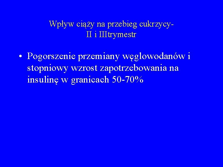 Wpływ ciąży na przebieg cukrzycy. II i IIItrymestr • Pogorszenie przemiany węglowodanów i stopniowy