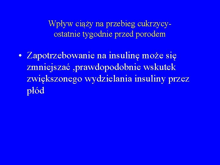 Wpływ ciąży na przebieg cukrzycyostatnie tygodnie przed porodem • Zapotrzebowanie na insulinę może się