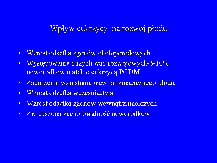 Wpływ cukrzycy na rozwój płodu • Wzrost odsetka zgonów okołoporodowych • Występowanie dużych wad