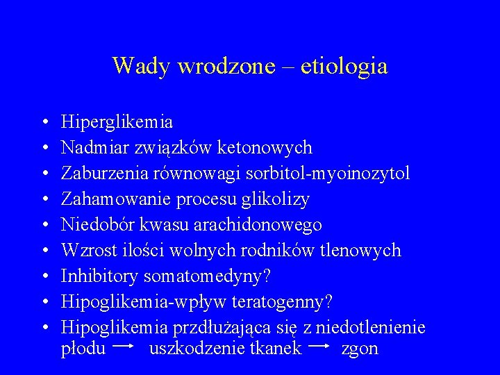 Wady wrodzone – etiologia • • • Hiperglikemia Nadmiar związków ketonowych Zaburzenia równowagi sorbitol-myoinozytol