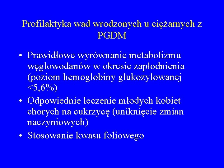 Profilaktyka wad wrodzonych u ciężarnych z PGDM • Prawidłowe wyrównanie metabolizmu węglowodanów w okresie