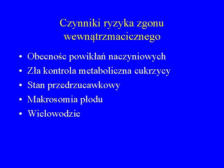 Czynniki ryzyka zgonu wewnątrzmacicznego • • • Obecnośc powikłań naczyniowych Zła kontrola metaboliczna cukrzycy