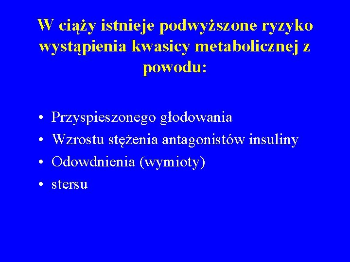 W ciąży istnieje podwyższone ryzyko wystąpienia kwasicy metabolicznej z powodu: • • Przyspieszonego głodowania